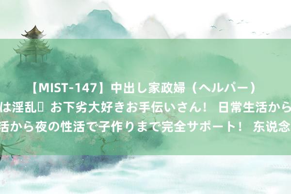 【MIST-147】中出し家政婦（ヘルパー） 清楚で美人な出張家政婦は淫乱・お下劣大好きお手伝いさん！ 日常生活から夜の性活で子作りまで完全サポート！ 东说念主民至上  就业必达