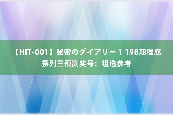 【HIT-001】秘密のダイアリー 1 198期程成摆列三预测奖号：组选参考