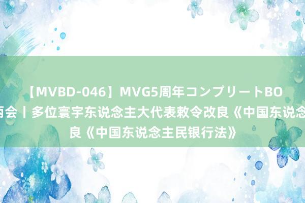 【MVBD-046】MVG5周年コンプリートBOX ゴールド 两会丨多位寰宇东说念主大代表敕令改良《中国东说念主民银行法》