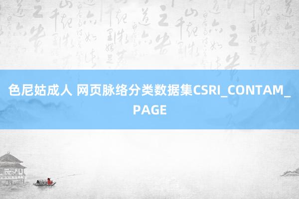 色尼姑成人 网页脉络分类数据集CSRI_CONTAM_PAGE