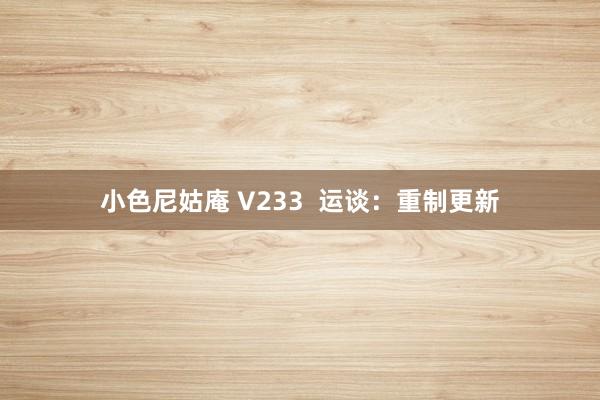 小色尼姑庵 V233  运谈：重制更新